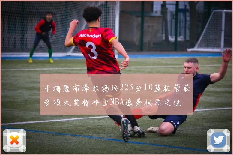 卡梅隆布泽尔场均225分10篮板荣获多项大奖将冲击NBA选秀状元之位